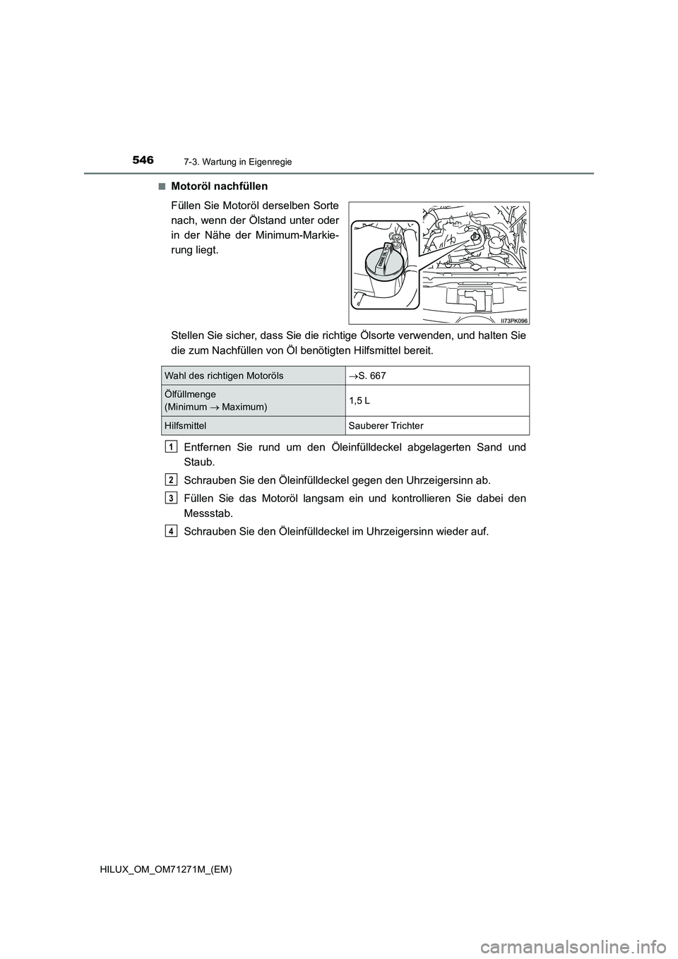 TOYOTA HILUX 2019 Betriebsanleitungen (in German) 5467-3. Wartung in Eigenregie
HILUX_OM_OM71271M_(EM)■
Motoröl nachfüllen
Füllen Sie Motoröl derselben Sorte
nach, wenn der Ölstand unter oder
in der Nähe der Minimum-Markie-
rung liegt.
Stelle TOYOTA HILUX 2019 Betriebsanleitungen (in German) 5467-3. Wartung in Eigenregie
HILUX_OM_OM71271M_(EM)■
Motoröl nachfüllen
Füllen Sie Motoröl derselben Sorte
nach, wenn der Ölstand unter oder
in der Nähe der Minimum-Markie-
rung liegt.
Stelle
