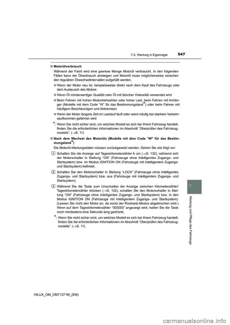 TOYOTA HILUX 2019 Betriebsanleitungen (in German) 5477-3. Wartung in Eigenregie
HILUX_OM_OM71271M_(EM)
7
Wartung und Pflege des Fahrzeugs
■Motorölverbrauch
Während der Fahrt wird eine gewisse Menge Motoröl verbraucht. In den folgenden
Fällen ka TOYOTA HILUX 2019 Betriebsanleitungen (in German) 5477-3. Wartung in Eigenregie
HILUX_OM_OM71271M_(EM)
7
Wartung und Pflege des Fahrzeugs
■Motorölverbrauch
Während der Fahrt wird eine gewisse Menge Motoröl verbraucht. In den folgenden
Fällen ka