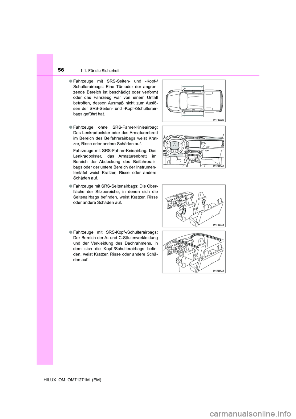 TOYOTA HILUX 2019 Betriebsanleitungen (in German) 561-1. Für die Sicherheit
HILUX_OM_OM71271M_(EM)
● Fahrzeuge mit SRS-Seiten- und -Kopf-/
Schulterairbags: Eine Tür oder der angren-
zende Bereich ist beschädigt oder verformt
oder das Fahrzeug TOYOTA HILUX 2019 Betriebsanleitungen (in German) 561-1. Für die Sicherheit
HILUX_OM_OM71271M_(EM)
● Fahrzeuge mit SRS-Seiten- und -Kopf-/
Schulterairbags: Eine Tür oder der angren-
zende Bereich ist beschädigt oder verformt
oder das Fahrzeug