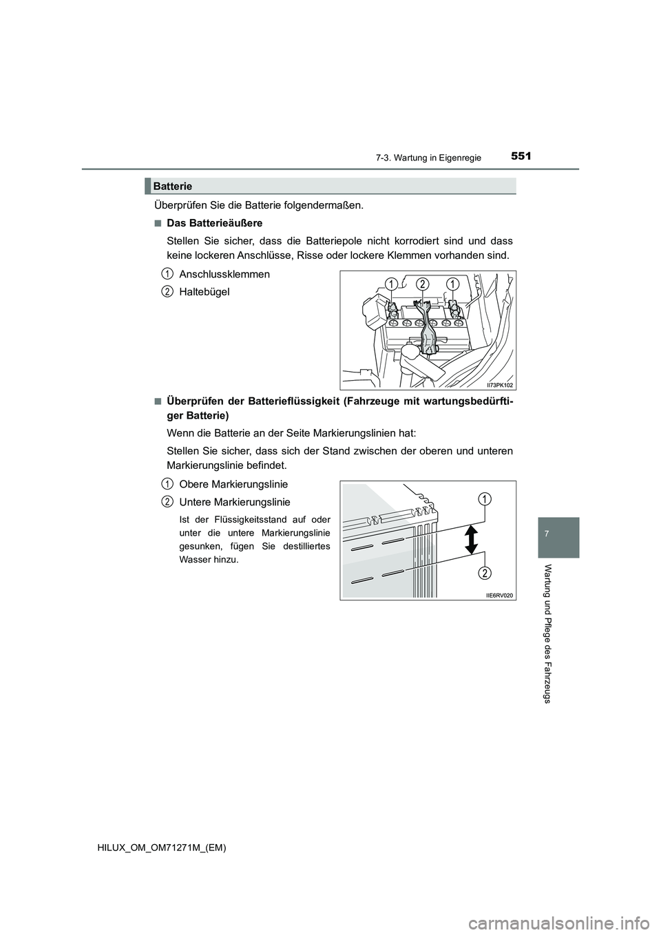 TOYOTA HILUX 2019 Betriebsanleitungen (in German) 5517-3. Wartung in Eigenregie
HILUX_OM_OM71271M_(EM)
7
Wartung und Pflege des Fahrzeugs
Überprüfen Sie die Batterie folgendermaßen.
■Das Batterieäußere
Stellen Sie sicher, dass die Batteriepole TOYOTA HILUX 2019 Betriebsanleitungen (in German) 5517-3. Wartung in Eigenregie
HILUX_OM_OM71271M_(EM)
7
Wartung und Pflege des Fahrzeugs
Überprüfen Sie die Batterie folgendermaßen.
■Das Batterieäußere
Stellen Sie sicher, dass die Batteriepole