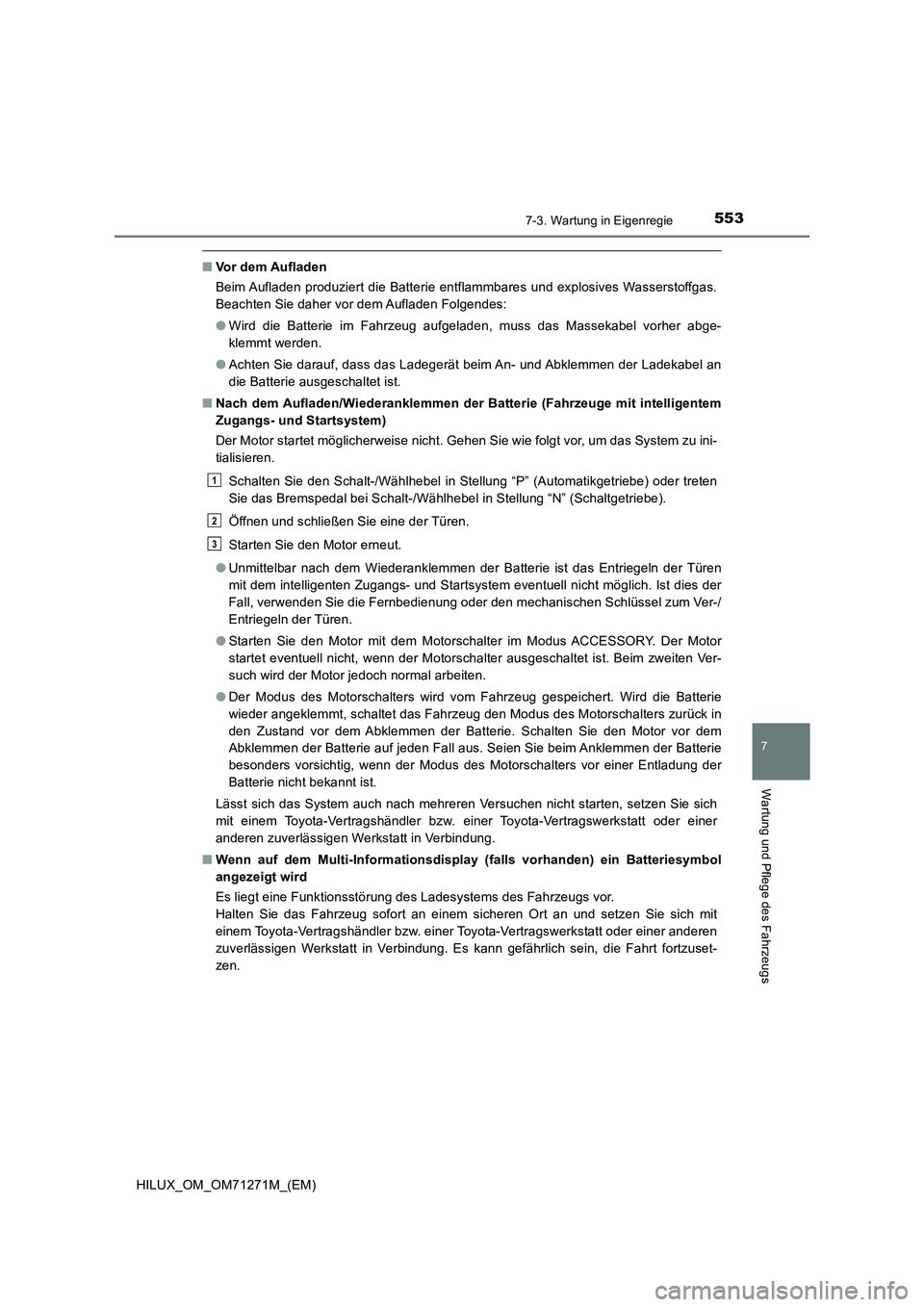 TOYOTA HILUX 2019 Betriebsanleitungen (in German) 5537-3. Wartung in Eigenregie
HILUX_OM_OM71271M_(EM)
7
Wartung und Pflege des Fahrzeugs
■Vor dem Aufladen
Beim Aufladen produziert die Batterie entflammbares und explosives Wasserstoffgas.
Beachten TOYOTA HILUX 2019 Betriebsanleitungen (in German) 5537-3. Wartung in Eigenregie
HILUX_OM_OM71271M_(EM)
7
Wartung und Pflege des Fahrzeugs
■Vor dem Aufladen
Beim Aufladen produziert die Batterie entflammbares und explosives Wasserstoffgas.
Beachten