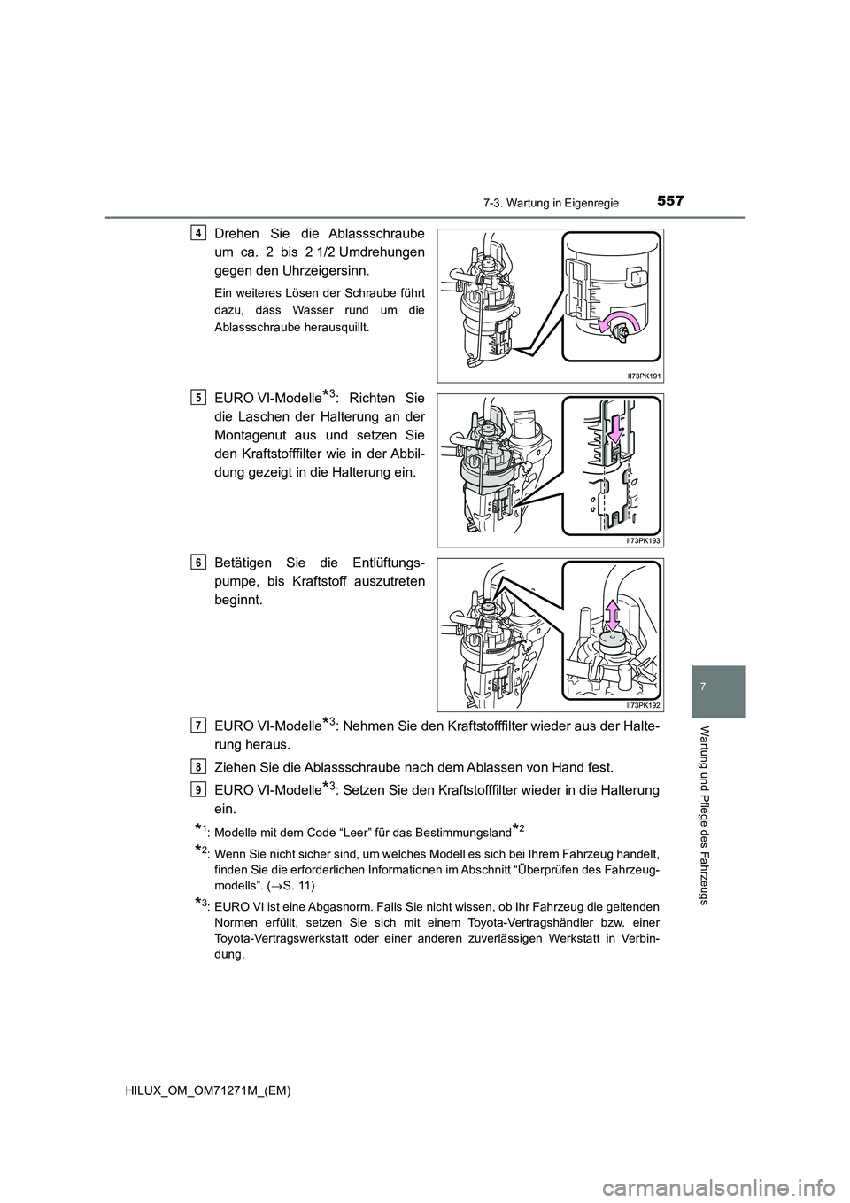 TOYOTA HILUX 2019 Betriebsanleitungen (in German) 5577-3. Wartung in Eigenregie
HILUX_OM_OM71271M_(EM)
7
Wartung und Pflege des Fahrzeugs
Drehen Sie die Ablassschraube
um ca. 2 bis 2 1/2 Umdrehungen
gegen den Uhrzeigersinn.
Ein weiteres Lösen der Sc TOYOTA HILUX 2019 Betriebsanleitungen (in German) 5577-3. Wartung in Eigenregie
HILUX_OM_OM71271M_(EM)
7
Wartung und Pflege des Fahrzeugs
Drehen Sie die Ablassschraube
um ca. 2 bis 2 1/2 Umdrehungen
gegen den Uhrzeigersinn.
Ein weiteres Lösen der Sc