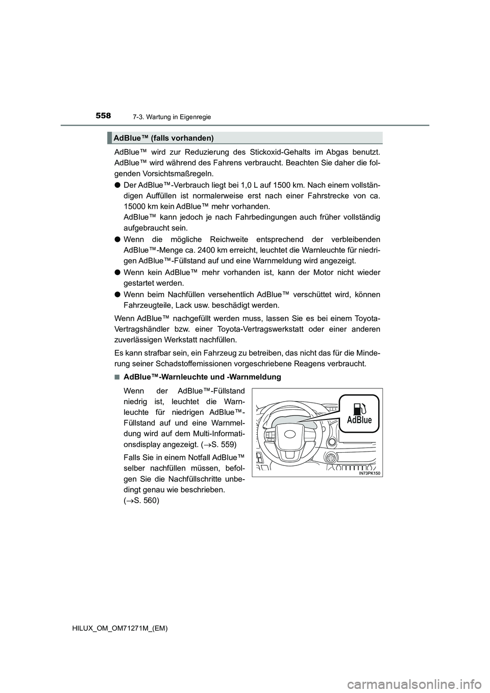 TOYOTA HILUX 2019 Betriebsanleitungen (in German) 5587-3. Wartung in Eigenregie
HILUX_OM_OM71271M_(EM)
AdBlue™ wird zur Reduzierung des Stickoxid-Gehalts im Abgas benutzt.
AdBlue™ wird während des Fahrens verbraucht. Beachten Sie daher die fol-
TOYOTA HILUX 2019 Betriebsanleitungen (in German) 5587-3. Wartung in Eigenregie
HILUX_OM_OM71271M_(EM)
AdBlue™ wird zur Reduzierung des Stickoxid-Gehalts im Abgas benutzt.
AdBlue™ wird während des Fahrens verbraucht. Beachten Sie daher die fol-