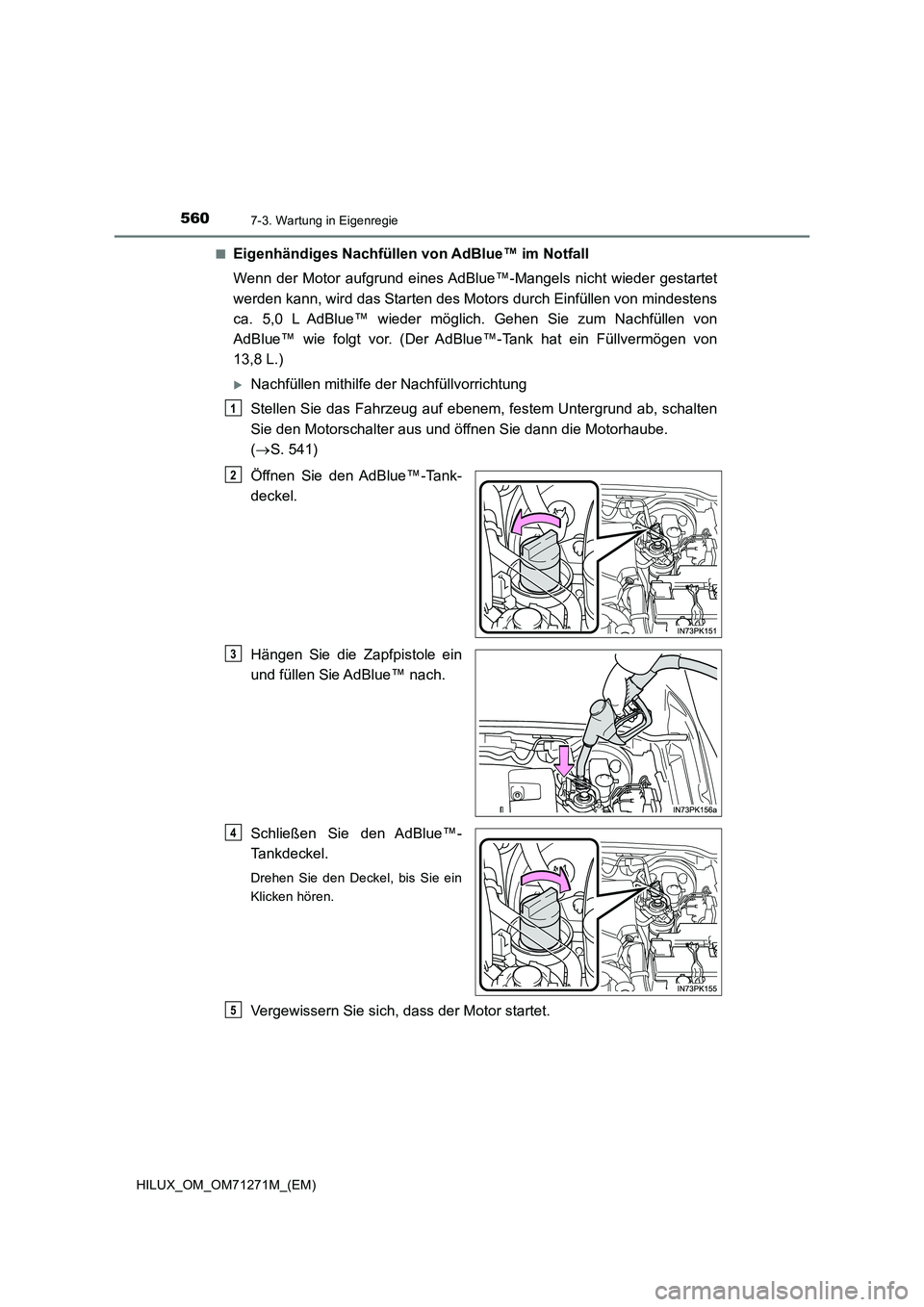 TOYOTA HILUX 2019 Betriebsanleitungen (in German) 5607-3. Wartung in Eigenregie
HILUX_OM_OM71271M_(EM)
■Eigenhändiges Nachfüllen von AdBlue™ im Notfall
Wenn der Motor aufgrund eines AdBlue™-Mangels nicht wieder gestartet
werden kann, wird TOYOTA HILUX 2019 Betriebsanleitungen (in German) 5607-3. Wartung in Eigenregie
HILUX_OM_OM71271M_(EM)
■Eigenhändiges Nachfüllen von AdBlue™ im Notfall
Wenn der Motor aufgrund eines AdBlue™-Mangels nicht wieder gestartet
werden kann, wird