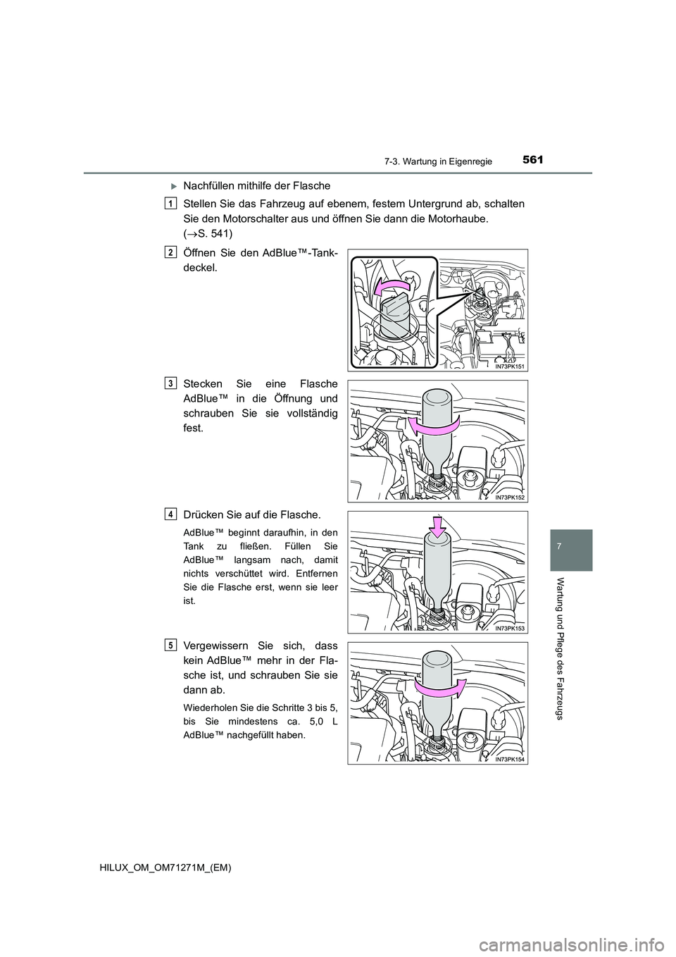 TOYOTA HILUX 2019 Betriebsanleitungen (in German) 5617-3. Wartung in Eigenregie
HILUX_OM_OM71271M_(EM)
7
Wartung und Pflege des Fahrzeugs
Nachfüllen mithilfe der Flasche
Stellen Sie das Fahrzeug auf ebenem, festem Untergrund ab, schalten
Sie de TOYOTA HILUX 2019 Betriebsanleitungen (in German) 5617-3. Wartung in Eigenregie
HILUX_OM_OM71271M_(EM)
7
Wartung und Pflege des Fahrzeugs
Nachfüllen mithilfe der Flasche
Stellen Sie das Fahrzeug auf ebenem, festem Untergrund ab, schalten
Sie de