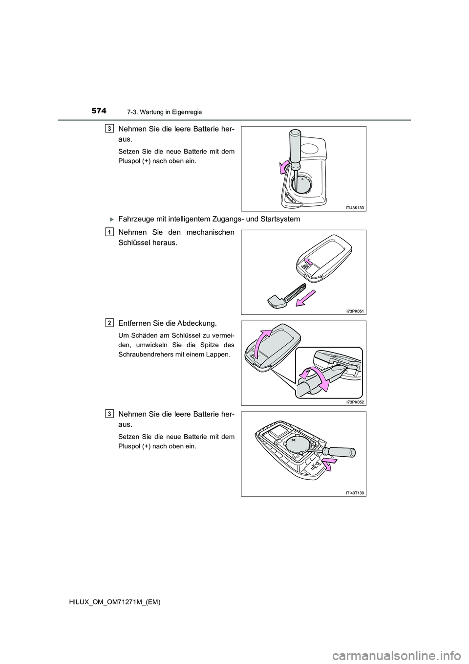 TOYOTA HILUX 2019 Betriebsanleitungen (in German) 5747-3. Wartung in Eigenregie
HILUX_OM_OM71271M_(EM)
Nehmen Sie die leere Batterie her-
aus.
Setzen Sie die neue Batterie mit dem
Pluspol (+) nach oben ein.
Fahrzeuge mit intelligentem Zugangs- und TOYOTA HILUX 2019 Betriebsanleitungen (in German) 5747-3. Wartung in Eigenregie
HILUX_OM_OM71271M_(EM)
Nehmen Sie die leere Batterie her-
aus.
Setzen Sie die neue Batterie mit dem
Pluspol (+) nach oben ein.
Fahrzeuge mit intelligentem Zugangs- und