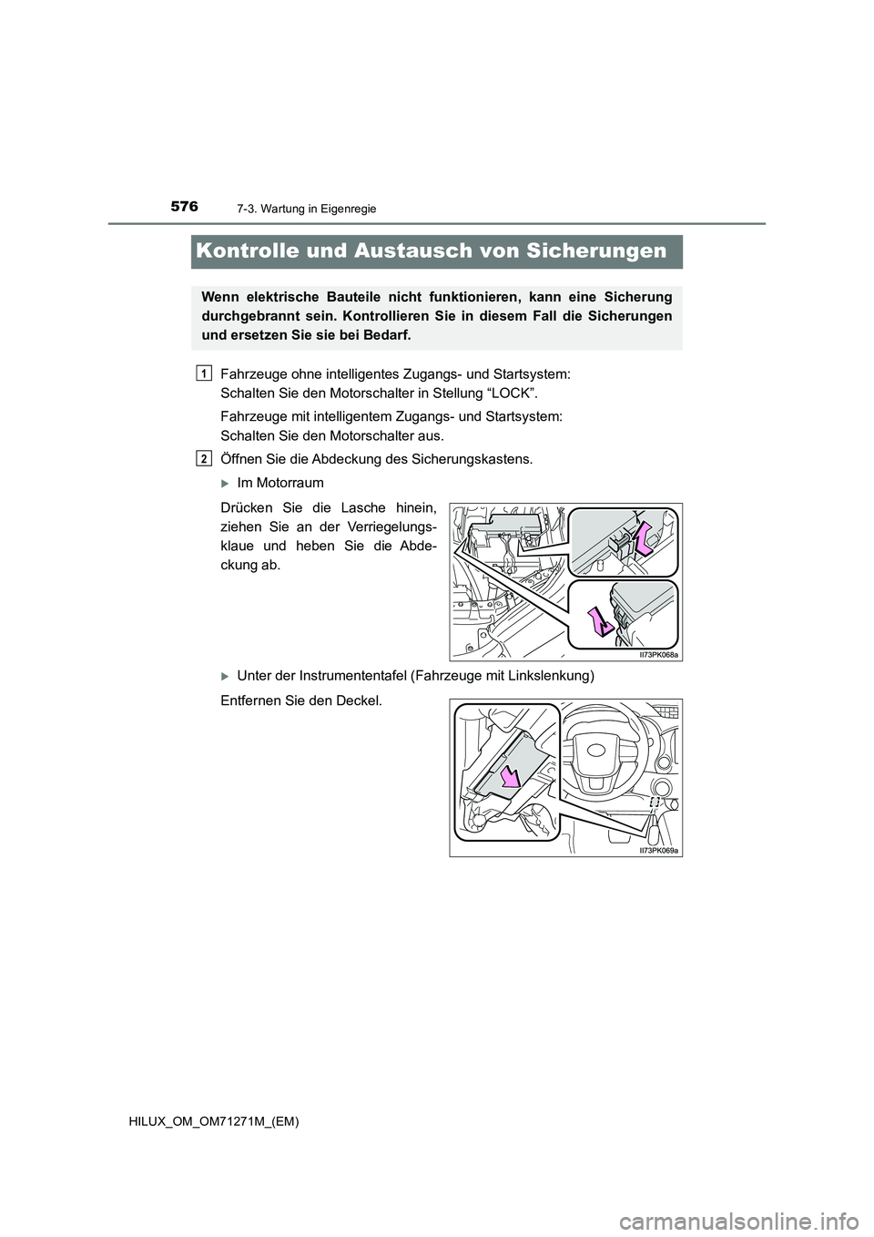 TOYOTA HILUX 2019 Betriebsanleitungen (in German) 5767-3. Wartung in Eigenregie
HILUX_OM_OM71271M_(EM)
Kontrolle und Austausch von Sicherungen
Fahrzeuge ohne intelligentes Zugangs- und Startsystem:
Schalten Sie den Motorschalter in Stellung “LOCK TOYOTA HILUX 2019 Betriebsanleitungen (in German) 5767-3. Wartung in Eigenregie
HILUX_OM_OM71271M_(EM)
Kontrolle und Austausch von Sicherungen
Fahrzeuge ohne intelligentes Zugangs- und Startsystem:
Schalten Sie den Motorschalter in Stellung “LOCK