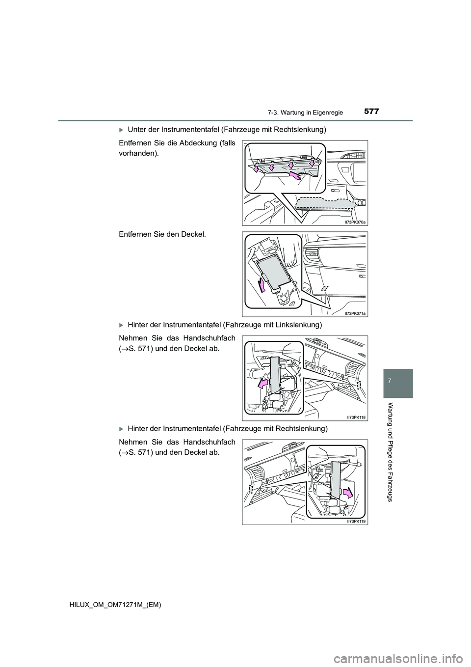 TOYOTA HILUX 2019 Betriebsanleitungen (in German) 5777-3. Wartung in Eigenregie
HILUX_OM_OM71271M_(EM)
7
Wartung und Pflege des Fahrzeugs
Unter der Instrumententafel (Fahrzeuge mit Rechtslenkung)
Entfernen Sie die Abdeckung (falls
vorhanden).
Entf TOYOTA HILUX 2019 Betriebsanleitungen (in German) 5777-3. Wartung in Eigenregie
HILUX_OM_OM71271M_(EM)
7
Wartung und Pflege des Fahrzeugs
Unter der Instrumententafel (Fahrzeuge mit Rechtslenkung)
Entfernen Sie die Abdeckung (falls
vorhanden).
Entf