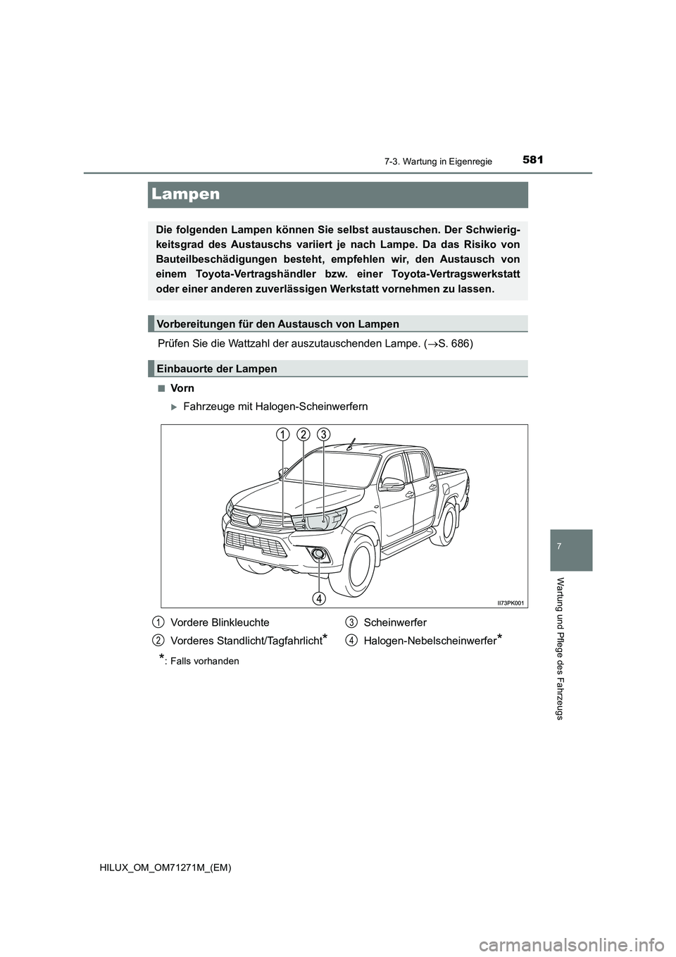 TOYOTA HILUX 2019  Betriebsanleitungen (in German) 5817-3. Wartung in Eigenregie
HILUX_OM_OM71271M_(EM)
7
Wartung und Pflege des Fahrzeugs
Lampen
Prüfen Sie die Wattzahl der auszutauschenden Lampe. (S. 686)
■Vo r n
Fahrzeuge mit Halogen-Schei