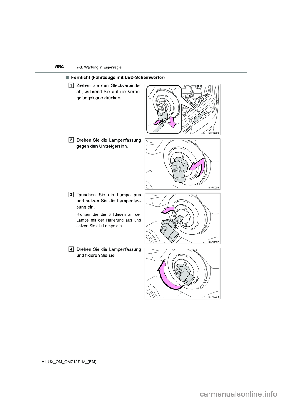 TOYOTA HILUX 2019  Betriebsanleitungen (in German) 5847-3. Wartung in Eigenregie
HILUX_OM_OM71271M_(EM)■
Fernlicht (Fahrzeuge mit LED-Scheinwerfer)
Ziehen Sie den Steckverbinder
ab, während Sie auf die Verrie-
gelungsklaue drücken.
Drehen Sie die 