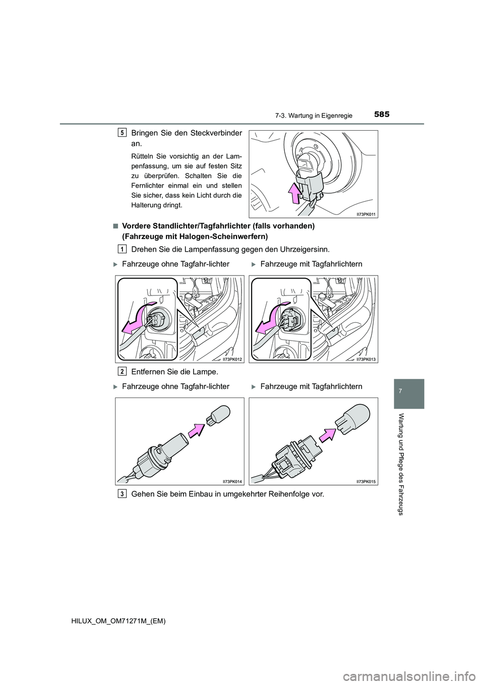 TOYOTA HILUX 2019  Betriebsanleitungen (in German) 5857-3. Wartung in Eigenregie
HILUX_OM_OM71271M_(EM)
7
Wartung und Pflege des Fahrzeugs
Bringen Sie den Steckverbinder
an.
Rütteln Sie vorsichtig an der Lam-
penfassung, um sie auf festen Sitz
zu üb