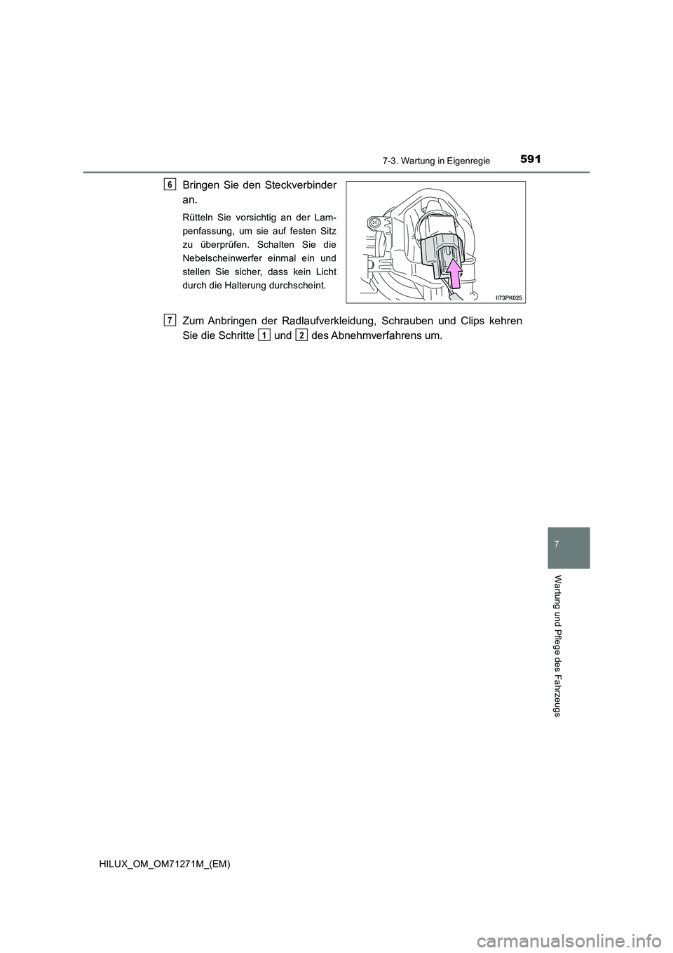 TOYOTA HILUX 2019 Betriebsanleitungen (in German) 5917-3. Wartung in Eigenregie
HILUX_OM_OM71271M_(EM)
7
Wartung und Pflege des Fahrzeugs
Bringen Sie den Steckverbinder
an.
Rütteln Sie vorsichtig an der Lam-
penfassung, um sie auf festen Sitz
zu üb TOYOTA HILUX 2019 Betriebsanleitungen (in German) 5917-3. Wartung in Eigenregie
HILUX_OM_OM71271M_(EM)
7
Wartung und Pflege des Fahrzeugs
Bringen Sie den Steckverbinder
an.
Rütteln Sie vorsichtig an der Lam-
penfassung, um sie auf festen Sitz
zu üb