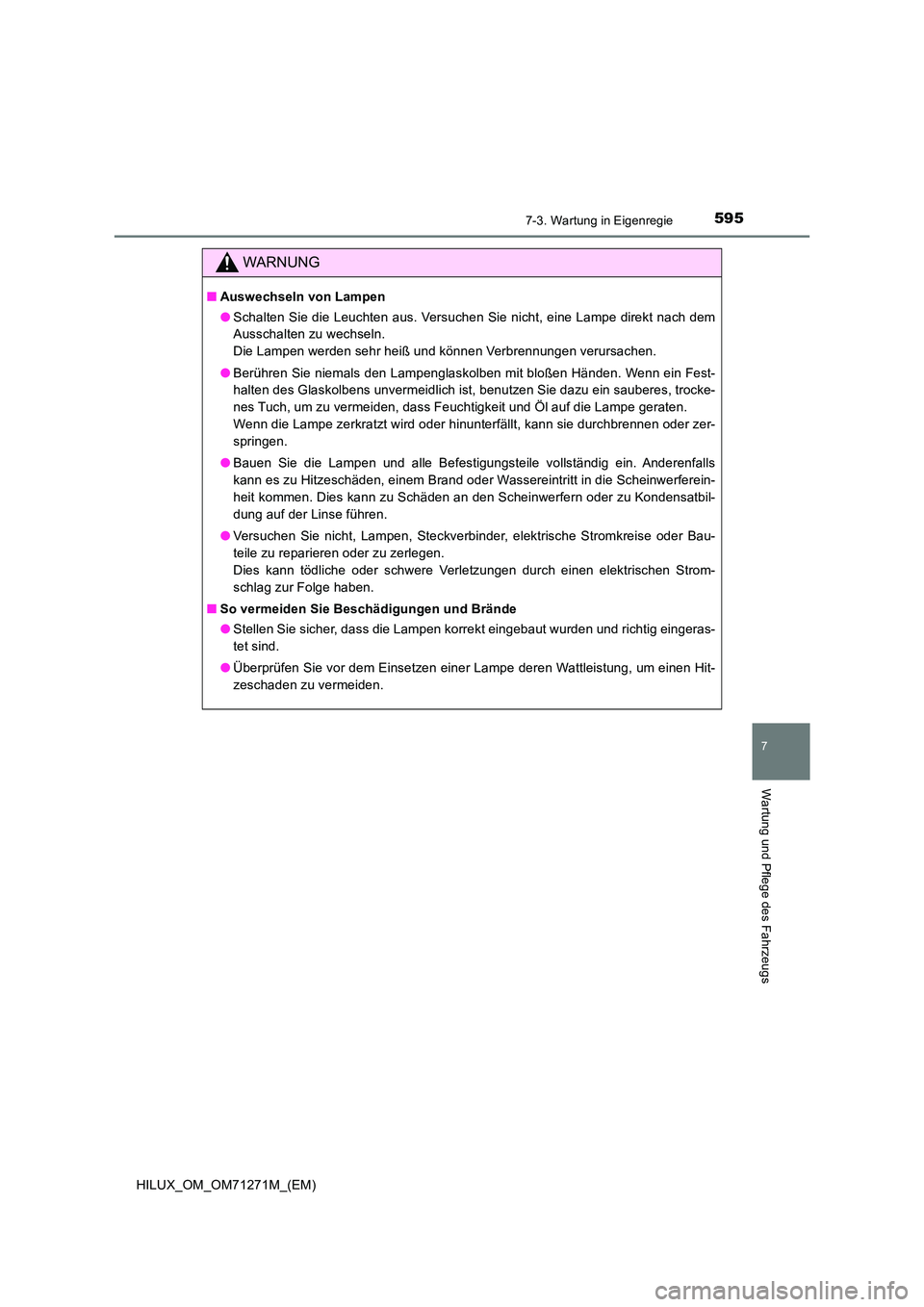 TOYOTA HILUX 2019 Betriebsanleitungen (in German) 5957-3. Wartung in Eigenregie
HILUX_OM_OM71271M_(EM)
7
Wartung und Pflege des Fahrzeugs
WARNUNG
■Auswechseln von Lampen
● Schalten Sie die Leuchten aus. Versuchen Sie nicht, eine Lampe direkt nac TOYOTA HILUX 2019 Betriebsanleitungen (in German) 5957-3. Wartung in Eigenregie
HILUX_OM_OM71271M_(EM)
7
Wartung und Pflege des Fahrzeugs
WARNUNG
■Auswechseln von Lampen
● Schalten Sie die Leuchten aus. Versuchen Sie nicht, eine Lampe direkt nac
