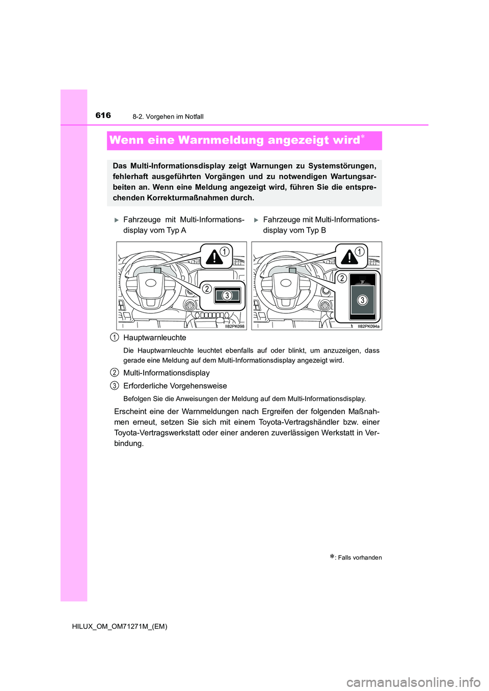 TOYOTA HILUX 2019 Betriebsanleitungen (in German) 6168-2. Vorgehen im Notfall
HILUX_OM_OM71271M_(EM)
Wenn eine Warnmeldung angezeigt wird
Hauptwarnleuchte
Die Hauptwarnleuchte leuchtet ebenfalls auf oder blinkt, um anzuzeigen, dass
gerade eine Me TOYOTA HILUX 2019 Betriebsanleitungen (in German) 6168-2. Vorgehen im Notfall
HILUX_OM_OM71271M_(EM)
Wenn eine Warnmeldung angezeigt wird
Hauptwarnleuchte
Die Hauptwarnleuchte leuchtet ebenfalls auf oder blinkt, um anzuzeigen, dass
gerade eine Me
