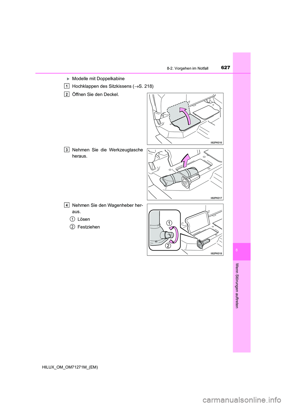 TOYOTA HILUX 2019  Betriebsanleitungen (in German) 6278-2. Vorgehen im Notfall
HILUX_OM_OM71271M_(EM)
8
Wenn Störungen auftreten
Modelle mit Doppelkabine 
Hochklappen des Sitzkissens ( S. 218) 
Öffnen Sie den Deckel. 
Nehmen Sie die Werkzeugta