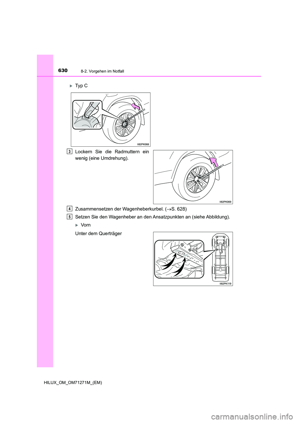TOYOTA HILUX 2019  Betriebsanleitungen (in German) 6308-2. Vorgehen im Notfall
HILUX_OM_OM71271M_(EM)
Lockern Sie die Radmuttern ein 
wenig (eine Umdrehung). 
Zusammensetzen der Wagenheberkurbel. ( S. 628) 
Setzen Sie den Wagenheber an den Ansatzpu