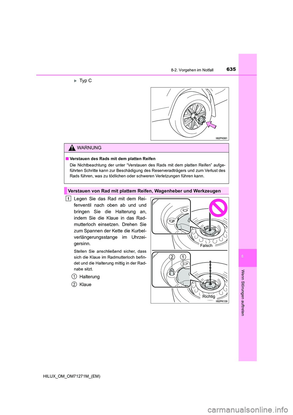 TOYOTA HILUX 2019 Betriebsanleitungen (in German) 6358-2. Vorgehen im Notfall
HILUX_OM_OM71271M_(EM)
8
Wenn Störungen auftreten
Typ C
Legen Sie das Rad mit dem Rei-
fenventil nach oben ab und und
bringen Sie die Halterung an,
indem Sie die K TOYOTA HILUX 2019 Betriebsanleitungen (in German) 6358-2. Vorgehen im Notfall
HILUX_OM_OM71271M_(EM)
8
Wenn Störungen auftreten
Typ C
Legen Sie das Rad mit dem Rei-
fenventil nach oben ab und und
bringen Sie die Halterung an,
indem Sie die K