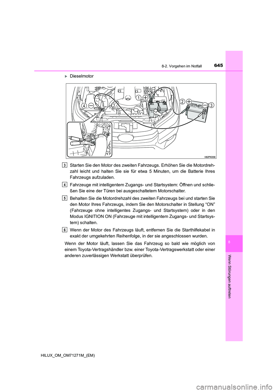 TOYOTA HILUX 2019 Betriebsanleitungen (in German) 6458-2. Vorgehen im Notfall
HILUX_OM_OM71271M_(EM)
8
Wenn Störungen auftreten
Dieselmotor
Starten Sie den Motor des zweiten Fahrzeugs. Erhöhen Sie die Motordreh-
zahl leicht und halten Sie sie TOYOTA HILUX 2019 Betriebsanleitungen (in German) 6458-2. Vorgehen im Notfall
HILUX_OM_OM71271M_(EM)
8
Wenn Störungen auftreten
Dieselmotor
Starten Sie den Motor des zweiten Fahrzeugs. Erhöhen Sie die Motordreh-
zahl leicht und halten Sie sie