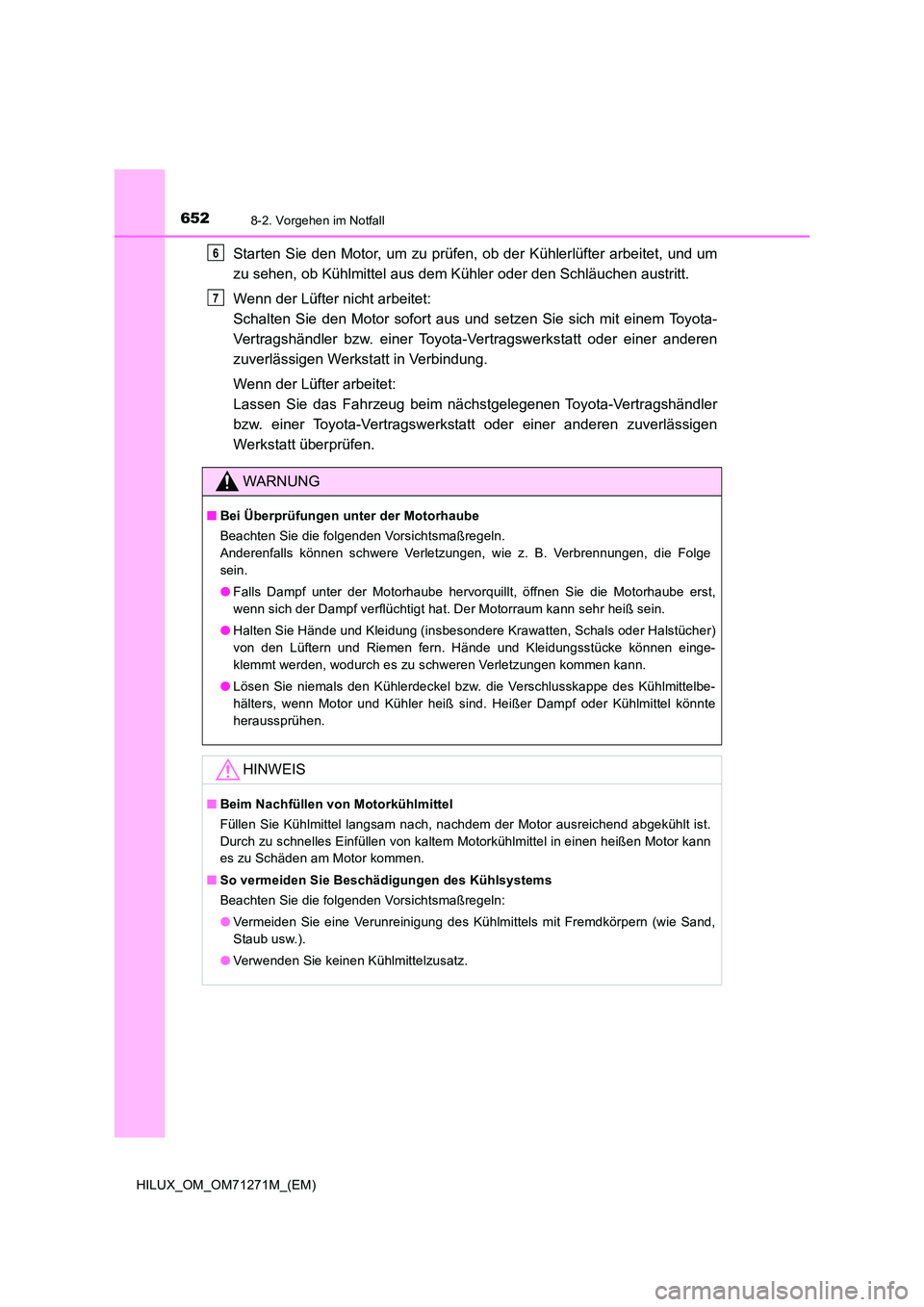 TOYOTA HILUX 2019 Betriebsanleitungen (in German) 6528-2. Vorgehen im Notfall
HILUX_OM_OM71271M_(EM)
Starten Sie den Motor, um zu prüfen, ob der Kühlerlüfter arbeitet, und um
zu sehen, ob Kühlmittel aus dem Kühler oder den Schläuchen austritt. TOYOTA HILUX 2019 Betriebsanleitungen (in German) 6528-2. Vorgehen im Notfall
HILUX_OM_OM71271M_(EM)
Starten Sie den Motor, um zu prüfen, ob der Kühlerlüfter arbeitet, und um
zu sehen, ob Kühlmittel aus dem Kühler oder den Schläuchen austritt.