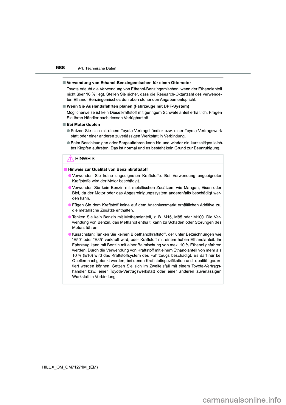 TOYOTA HILUX 2019 Betriebsanleitungen (in German) 6889-1. Technische Daten
HILUX_OM_OM71271M_(EM)
■Verwendung von Ethanol-Benzingemischen für einen Ottomotor
Toyota erlaubt die Verwendung von Ethanol-Benzingemischen, wenn der Ethanolanteil
nicht TOYOTA HILUX 2019 Betriebsanleitungen (in German) 6889-1. Technische Daten
HILUX_OM_OM71271M_(EM)
■Verwendung von Ethanol-Benzingemischen für einen Ottomotor
Toyota erlaubt die Verwendung von Ethanol-Benzingemischen, wenn der Ethanolanteil
nicht