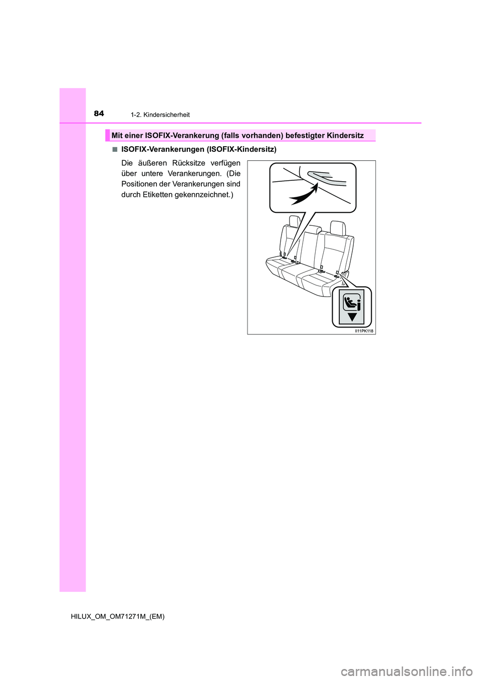 TOYOTA HILUX 2019 Betriebsanleitungen (in German) 841-2. Kindersicherheit
HILUX_OM_OM71271M_(EM)
■ISOFIX-Verankerungen (ISOFIX-Kindersitz)
Die äußeren Rücksitze verfügen
über untere Verankerungen. (Die
Positionen der Verankerungen sind
dur TOYOTA HILUX 2019 Betriebsanleitungen (in German) 841-2. Kindersicherheit
HILUX_OM_OM71271M_(EM)
■ISOFIX-Verankerungen (ISOFIX-Kindersitz)
Die äußeren Rücksitze verfügen
über untere Verankerungen. (Die
Positionen der Verankerungen sind
dur