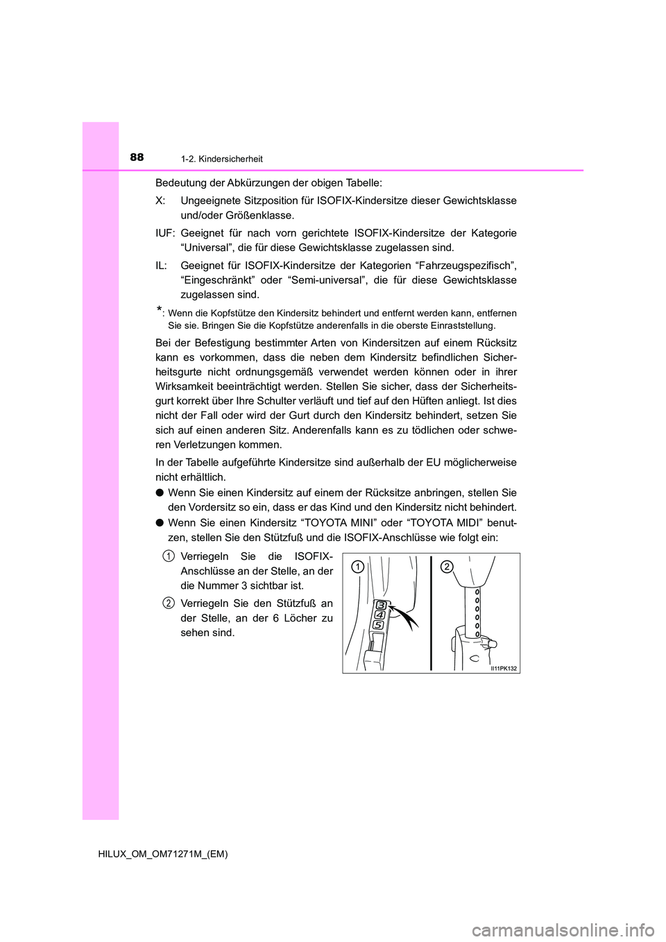 TOYOTA HILUX 2019 Betriebsanleitungen (in German) 881-2. Kindersicherheit
HILUX_OM_OM71271M_(EM)
Bedeutung der Abkürzungen der obigen Tabelle:
X: Ungeeignete Sitzposition für ISOFIX-Kindersitze dieser Gewichtsklasse
und/oder Größenklasse.
IUF: TOYOTA HILUX 2019 Betriebsanleitungen (in German) 881-2. Kindersicherheit
HILUX_OM_OM71271M_(EM)
Bedeutung der Abkürzungen der obigen Tabelle:
X: Ungeeignete Sitzposition für ISOFIX-Kindersitze dieser Gewichtsklasse
und/oder Größenklasse.
IUF: