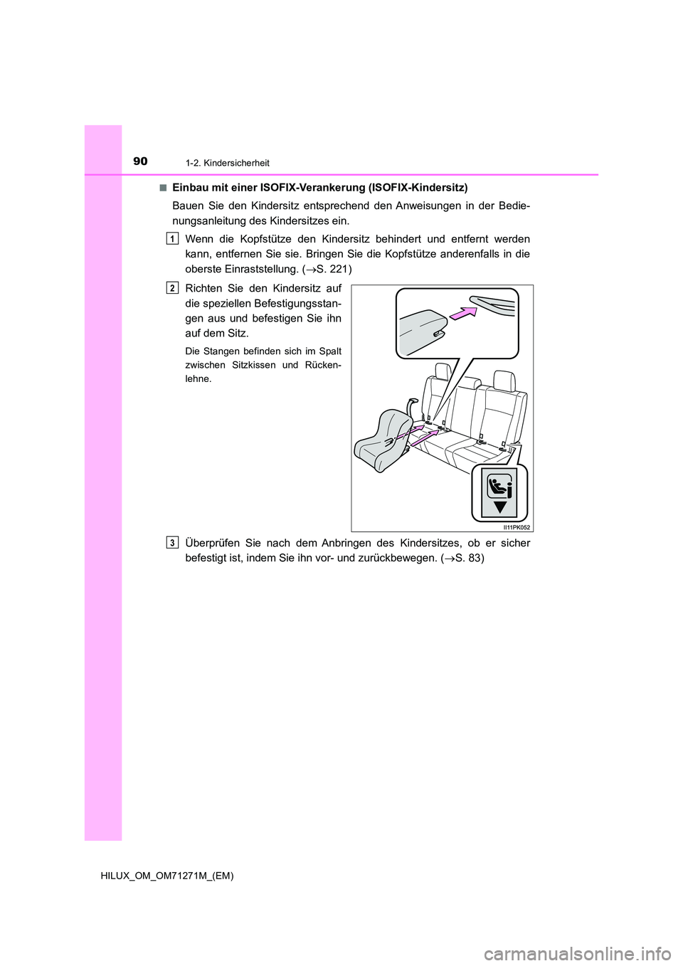 TOYOTA HILUX 2019 Betriebsanleitungen (in German) 901-2. Kindersicherheit
HILUX_OM_OM71271M_(EM)
■Einbau mit einer ISOFIX-Verankerung (ISOFIX-Kindersitz)
Bauen Sie den Kindersitz entsprechend den Anweisungen in der Bedie-
nungsanleitung des Kind TOYOTA HILUX 2019 Betriebsanleitungen (in German) 901-2. Kindersicherheit
HILUX_OM_OM71271M_(EM)
■Einbau mit einer ISOFIX-Verankerung (ISOFIX-Kindersitz)
Bauen Sie den Kindersitz entsprechend den Anweisungen in der Bedie-
nungsanleitung des Kind