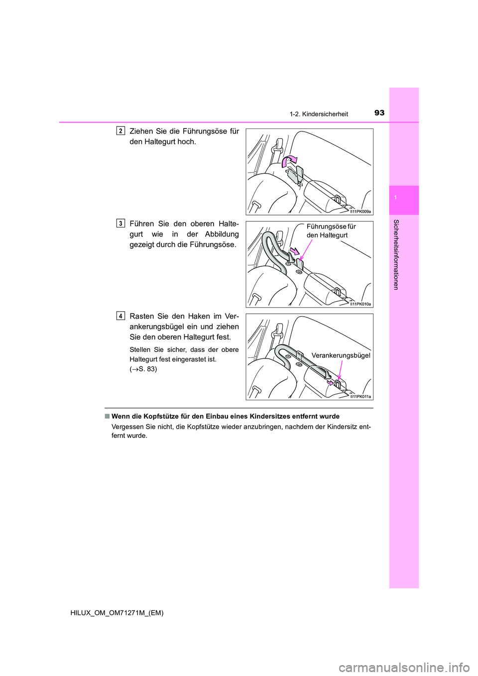 TOYOTA HILUX 2019  Betriebsanleitungen (in German) 931-2. Kindersicherheit
1
HILUX_OM_OM71271M_(EM)
Sicherheitsinformationen
Ziehen Sie die Führungsöse für 
den Haltegurt hoch. 
Führen Sie den oberen Halte- 
gurt wie in der Abbildung 
gezeigt durc