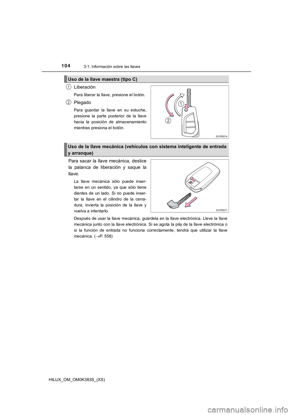 TOYOTA HILUX 2019  Manual del propietario (in Spanish) 104
HILUX_OM_OM0K383S_(XS)
3-1. Información sobre las llaves
Liberación
Para liberar la llave, presione el botón.
Plegado
Para  guardar  la  llave  en  su  estuche,
presione  la  parte  posterior  
