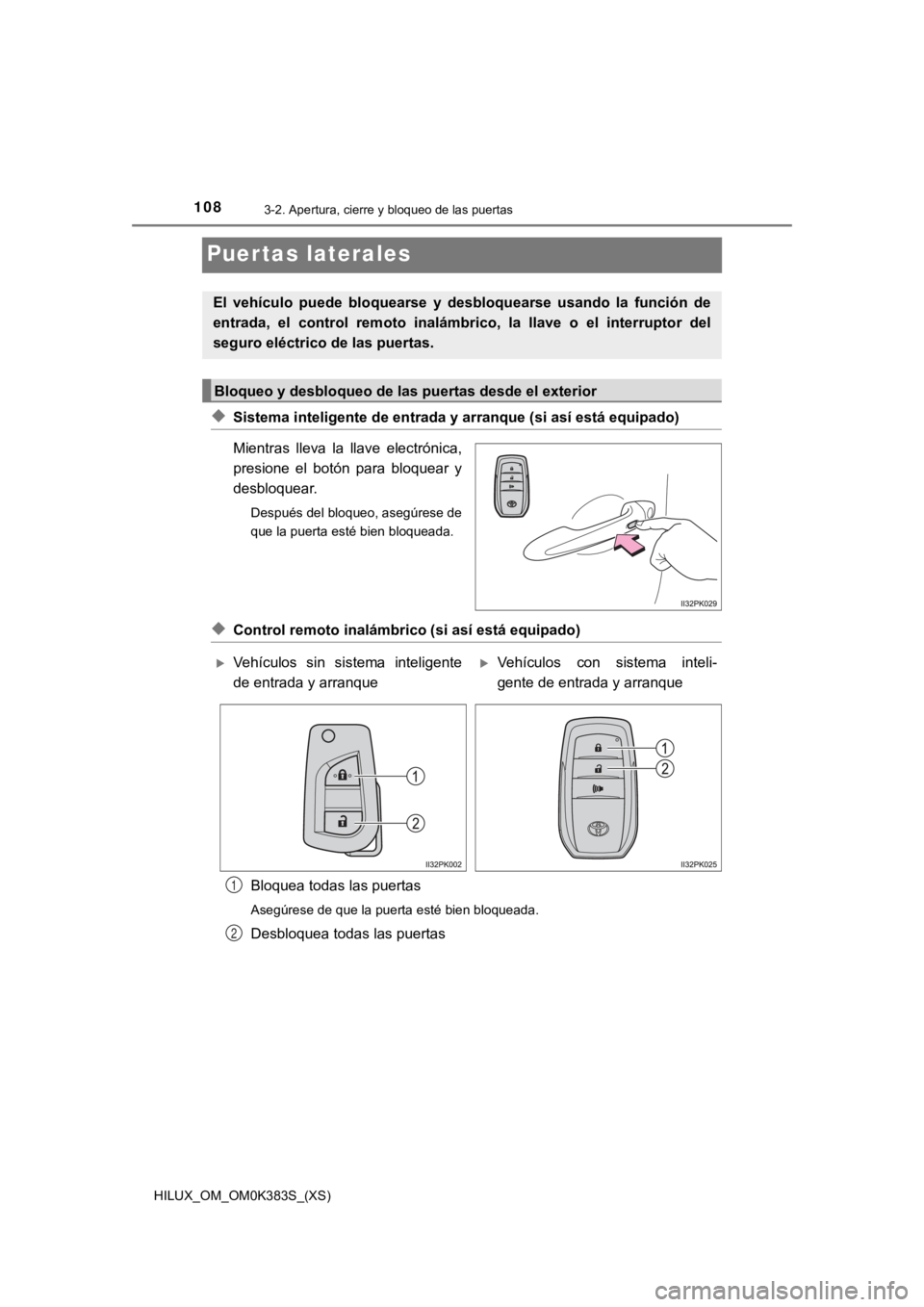 TOYOTA HILUX 2019  Manual del propietario (in Spanish) 108
HILUX_OM_OM0K383S_(XS)
3-2. Apertura, cierre y bloqueo de las puertas
Puertas laterales
◆Sistema inteligente de entrada y arranque (si así está equipado)
Mientras  lleva  la  llave  electróni