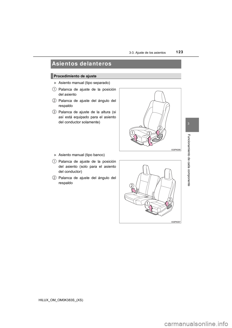 TOYOTA HILUX 2019  Manual del propietario (in Spanish) 123
HILUX_OM_OM0K383S_(XS)
3-3. Ajuste de los asientos
3
Funcionamiento de cada componente
Asientos delanteros
Asiento manual (tipo separado)
Palanca  de  ajuste  de  la  posición
del asiento
Pala