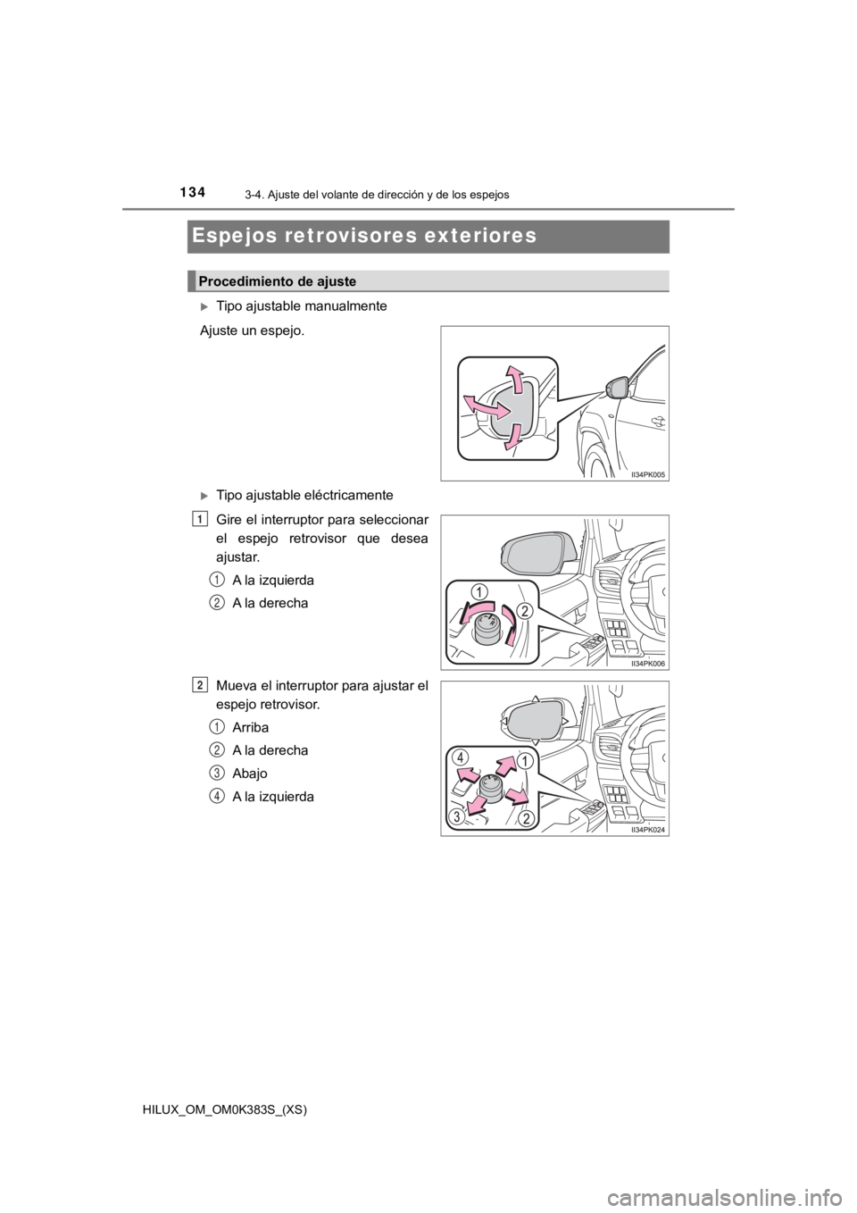 TOYOTA HILUX 2019  Manual del propietario (in Spanish) 1343-4. Ajuste del volante de dirección y de los espejos
HILUX_OM_OM0K383S_(XS)
Espejos retrovisores exteriores
Tipo ajustable manualmente
Ajuste un espejo.
Tipo ajustable eléctricamente
Gire 