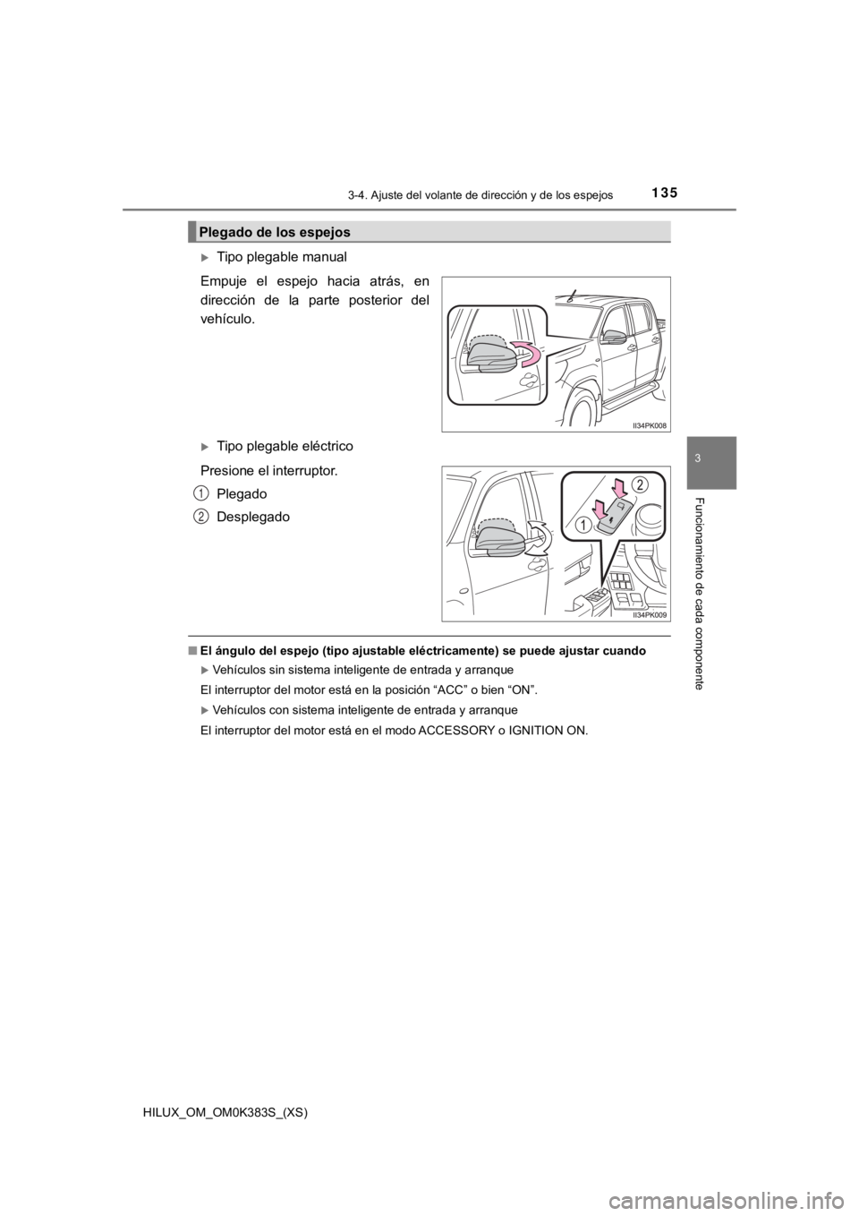 TOYOTA HILUX 2019  Manual del propietario (in Spanish) 1353-4. Ajuste del volante de dirección y de los espejos
3
Funcionamiento de cada componente
HILUX_OM_OM0K383S_(XS)
Tipo plegable manual
Empuje  el  espejo  hacia  atrás,  en
dirección  de  la  