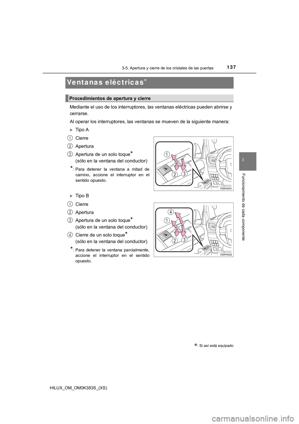 TOYOTA HILUX 2019  Manual del propietario (in Spanish) 137
HILUX_OM_OM0K383S_(XS)
3-5. Apertura y cierre de los cristales de las puertas
3
Funcionamiento de cada componente
Ventanas eléctricas
Mediante el uso de los interruptores, las ventanas eléctr