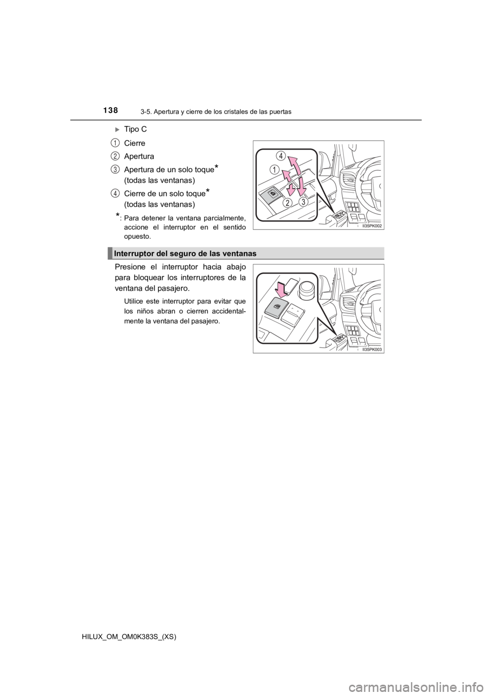 TOYOTA HILUX 2019  Manual del propietario (in Spanish) 138
HILUX_OM_OM0K383S_(XS)
3-5. Apertura y cierre de los cristales de las puertas
Tipo C
Cierre
Apertura
Apertura de un solo toque
* 
(todas las ventanas)
Cierre de un solo toque
* 
(todas las vent