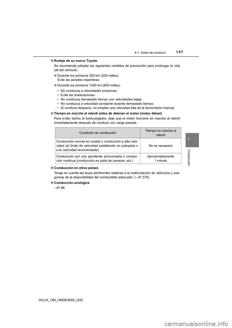 TOYOTA HILUX 2019 Manual del propietario (in Spanish) HILUX_OM_OM0K383S_(XS)
1474-1. Antes de conducir
4
Conducción
■Rodaje de su nuevo Toyota
Se recomienda adoptar las siguientes medidas de precaución para prolongar la vida
útil del veh TOYOTA HILUX 2019 Manual del propietario (in Spanish) HILUX_OM_OM0K383S_(XS)
1474-1. Antes de conducir
4
Conducción
■Rodaje de su nuevo Toyota
Se recomienda adoptar las siguientes medidas de precaución para prolongar la vida
útil del veh