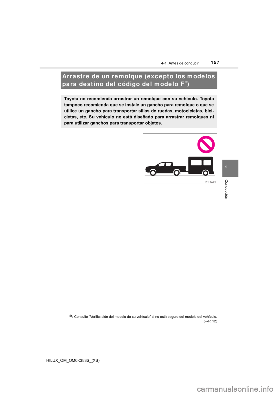 TOYOTA HILUX 2019  Manual del propietario (in Spanish) 157
HILUX_OM_OM0K383S_(XS)
4-1. Antes de conducir
4
Conducción
Arrastre de un remolque (excepto los modelos 
para destino del código del modelo F
)

: Consulte “Verificación del modelo de s