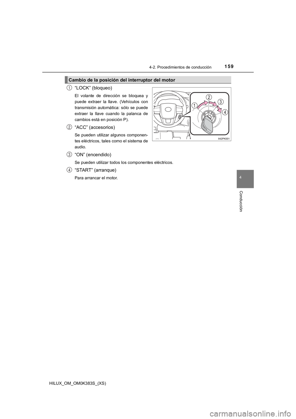 TOYOTA HILUX 2019  Manual del propietario (in Spanish) HILUX_OM_OM0K383S_(XS)
1594-2. Procedimientos de conducción
4
Conducción
“LOCK” (bloqueo)
El  volante  de  dirección  se  bloquea  y
puede  extraer  la  llave.  (Vehículos  con
transmisión  a