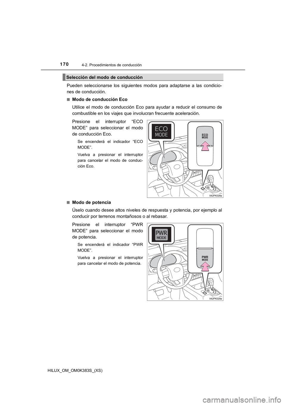 TOYOTA HILUX 2019  Manual del propietario (in Spanish) 170
HILUX_OM_OM0K383S_(XS)
4-2. Procedimientos de conducción
Pueden  seleccionarse  los  siguientes  modos  para  adaptarse  a  las condicio-
nes de conducción.
■Modo de conducción Eco
Utilice  e