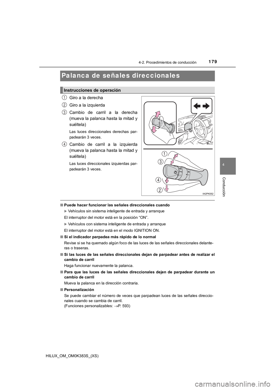 TOYOTA HILUX 2019  Manual del propietario (in Spanish) 179
HILUX_OM_OM0K383S_(XS)
4-2. Procedimientos de conducción
4
Conducción
Palanca de señales direccionales
Giro a la derecha
Giro a la izquierda
Cambio  de  carril  a  la  derecha
(mueva la palanca
