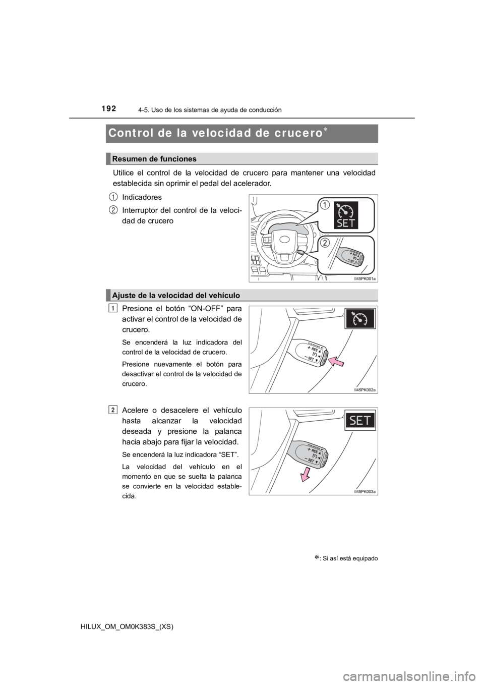 TOYOTA HILUX 2019 Manual del propietario (in Spanish) 192
HILUX_OM_OM0K383S_(XS)
4-5. Uso de los sistemas de ayuda de conducción
Control de la velocidad de crucero
Utilice el control de la velocidad de crucero para mantener una velocidad
e TOYOTA HILUX 2019 Manual del propietario (in Spanish) 192
HILUX_OM_OM0K383S_(XS)
4-5. Uso de los sistemas de ayuda de conducción
Control de la velocidad de crucero
Utilice el control de la velocidad de crucero para mantener una velocidad
e