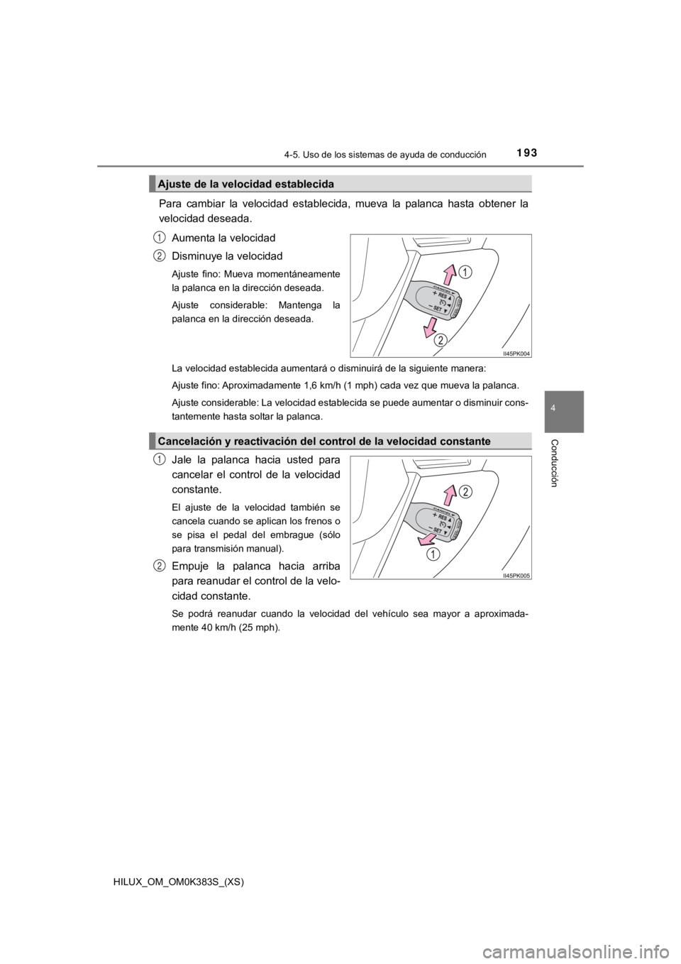 TOYOTA HILUX 2019 Manual del propietario (in Spanish) HILUX_OM_OM0K383S_(XS)
1934-5. Uso de los sistemas de ayuda de conducción
4
Conducción
Para cambiar la velocidad establecida, mueva la palanca hasta obtener la
velocidad deseada.Aumenta la TOYOTA HILUX 2019 Manual del propietario (in Spanish) HILUX_OM_OM0K383S_(XS)
1934-5. Uso de los sistemas de ayuda de conducción
4
Conducción
Para cambiar la velocidad establecida, mueva la palanca hasta obtener la
velocidad deseada.Aumenta la