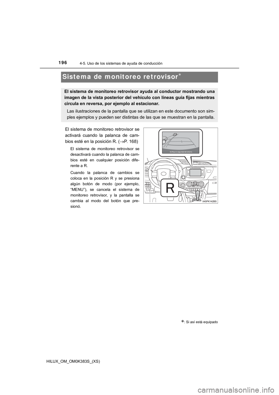 TOYOTA HILUX 2019 Manual del propietario (in Spanish) 196
HILUX_OM_OM0K383S_(XS)
4-5. Uso de los sistemas de ayuda de conducción
Sistema de monitoreo retrovisor
El sistema de monitoreo retrovisor se
activará cuando la palanca de cam-
bios esté TOYOTA HILUX 2019 Manual del propietario (in Spanish) 196
HILUX_OM_OM0K383S_(XS)
4-5. Uso de los sistemas de ayuda de conducción
Sistema de monitoreo retrovisor
El sistema de monitoreo retrovisor se
activará cuando la palanca de cam-
bios esté