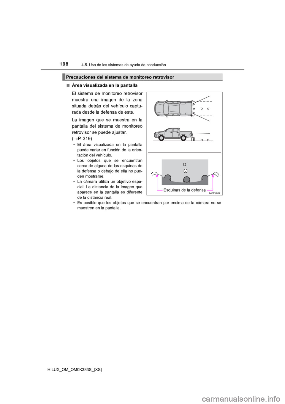 TOYOTA HILUX 2019 Manual del propietario (in Spanish) 198
HILUX_OM_OM0K383S_(XS)
4-5. Uso de los sistemas de ayuda de conducción
■Área visualizada en la pantalla
El sistema de monitoreo retrovisor
muestra una imagen de la zona
situada detr TOYOTA HILUX 2019 Manual del propietario (in Spanish) 198
HILUX_OM_OM0K383S_(XS)
4-5. Uso de los sistemas de ayuda de conducción
■Área visualizada en la pantalla
El sistema de monitoreo retrovisor
muestra una imagen de la zona
situada detr