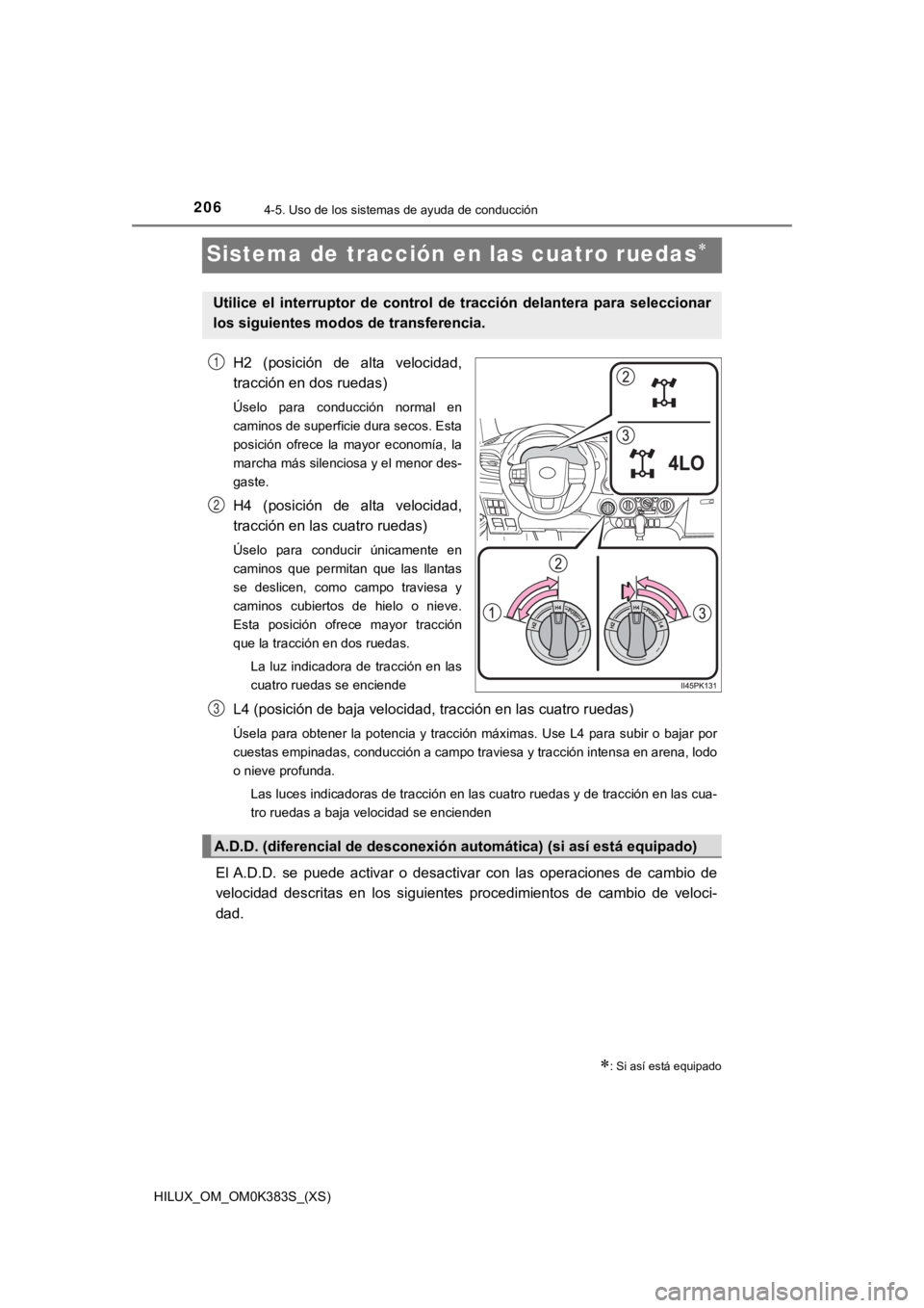 TOYOTA HILUX 2019 Manual del propietario (in Spanish) 206
HILUX_OM_OM0K383S_(XS)
4-5. Uso de los sistemas de ayuda de conducción
Sistema de tracción en las cuatro ruedas
H2 (posición de alta velocidad,
tracción en dos ruedas)
Úselo para con TOYOTA HILUX 2019 Manual del propietario (in Spanish) 206
HILUX_OM_OM0K383S_(XS)
4-5. Uso de los sistemas de ayuda de conducción
Sistema de tracción en las cuatro ruedas
H2 (posición de alta velocidad,
tracción en dos ruedas)
Úselo para con