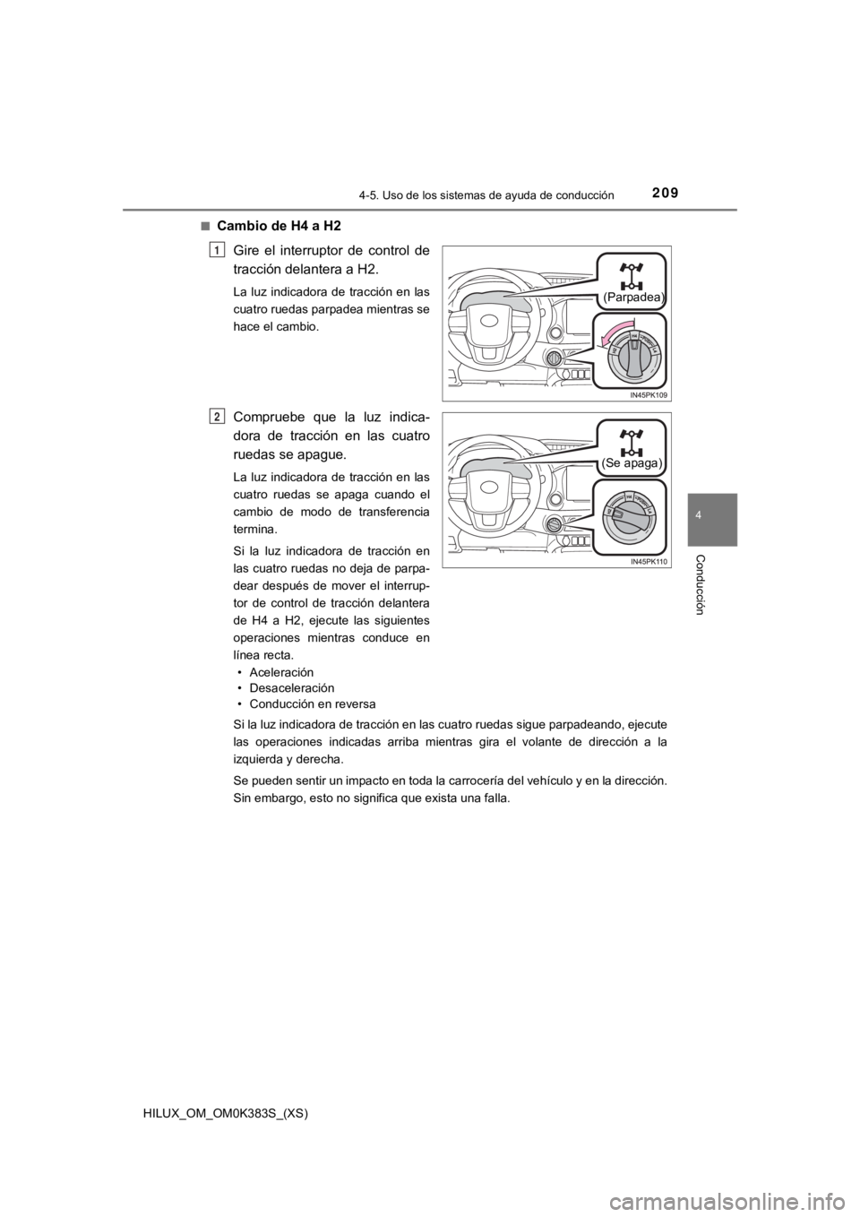 TOYOTA HILUX 2019 Manual del propietario (in Spanish) HILUX_OM_OM0K383S_(XS)
2094-5. Uso de los sistemas de ayuda de conducción
4
Conducción
■Cambio de H4 a H2Gire el interruptor de control de
tracción delantera a H2.
La luz indicadora de t TOYOTA HILUX 2019 Manual del propietario (in Spanish) HILUX_OM_OM0K383S_(XS)
2094-5. Uso de los sistemas de ayuda de conducción
4
Conducción
■Cambio de H4 a H2Gire el interruptor de control de
tracción delantera a H2.
La luz indicadora de t