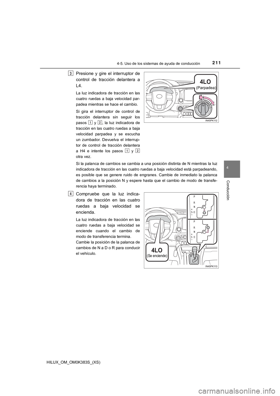 TOYOTA HILUX 2019  Manual del propietario (in Spanish) HILUX_OM_OM0K383S_(XS)
2114-5. Uso de los sistemas de ayuda de conducción
4
Conducción
Presione  y  gire  el  interruptor  de
control  de  tracción  delantera  a
L4.
La  luz  indicadora  de  tracci
