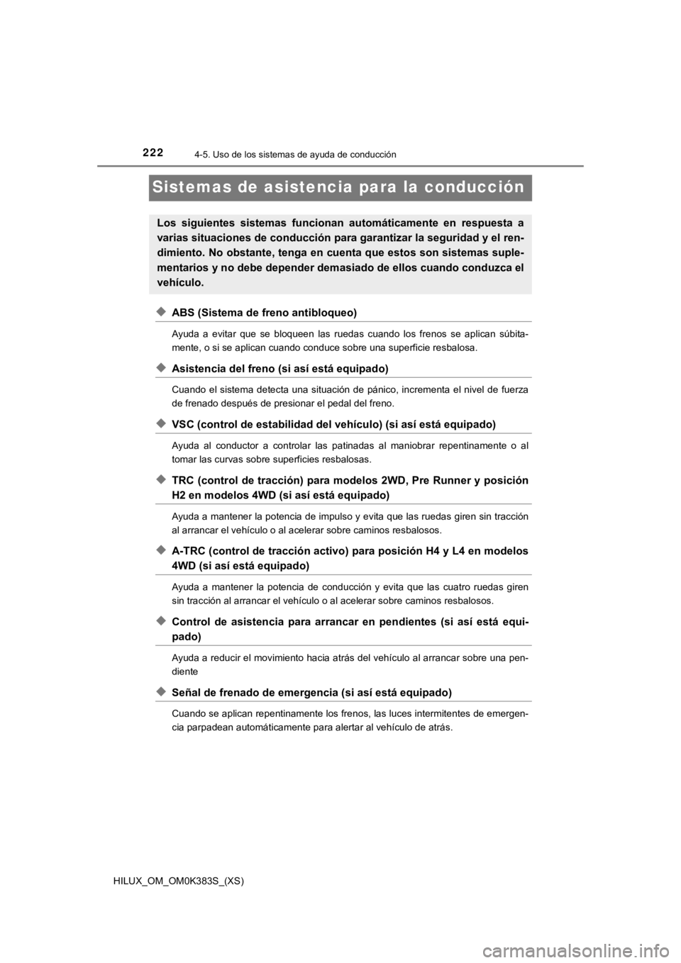 TOYOTA HILUX 2019 Manual del propietario (in Spanish) 222
HILUX_OM_OM0K383S_(XS)
4-5. Uso de los sistemas de ayuda de conducción
Sistemas de asistencia para la conducción
◆ABS (Sistema de freno antibloqueo)
Ayuda a evitar que se bloqueen las r TOYOTA HILUX 2019 Manual del propietario (in Spanish) 222
HILUX_OM_OM0K383S_(XS)
4-5. Uso de los sistemas de ayuda de conducción
Sistemas de asistencia para la conducción
◆ABS (Sistema de freno antibloqueo)
Ayuda a evitar que se bloqueen las r
