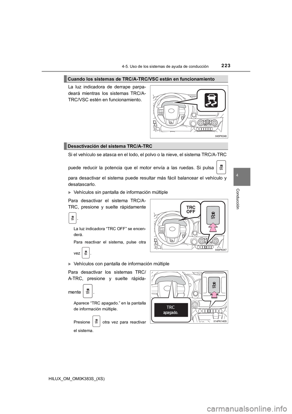 TOYOTA HILUX 2019 Manual del propietario (in Spanish) HILUX_OM_OM0K383S_(XS)
2234-5. Uso de los sistemas de ayuda de conducción
4
Conducción
La luz indicadora de derrape parpa-
deará mientras los sistemas TRC/A-
TRC/VSC estén en funcionamien TOYOTA HILUX 2019 Manual del propietario (in Spanish) HILUX_OM_OM0K383S_(XS)
2234-5. Uso de los sistemas de ayuda de conducción
4
Conducción
La luz indicadora de derrape parpa-
deará mientras los sistemas TRC/A-
TRC/VSC estén en funcionamien