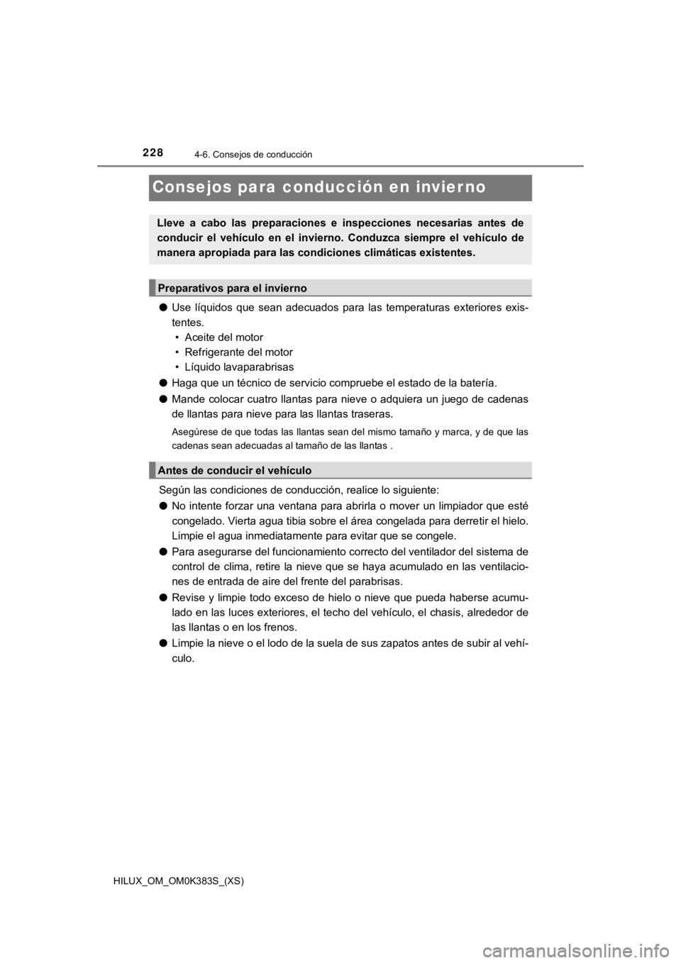 TOYOTA HILUX 2019 Manual del propietario (in Spanish) 228
HILUX_OM_OM0K383S_(XS)
4-6. Consejos de conducción
Consejos para conducción en invierno
●Use líquidos que sean adecuados para las temperaturas exteriore s exis-
tentes. • Aceite de TOYOTA HILUX 2019 Manual del propietario (in Spanish) 228
HILUX_OM_OM0K383S_(XS)
4-6. Consejos de conducción
Consejos para conducción en invierno
●Use líquidos que sean adecuados para las temperaturas exteriore s exis-
tentes. • Aceite de
